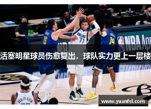 活塞明星球员伤愈复出，球队实力更上一层楼