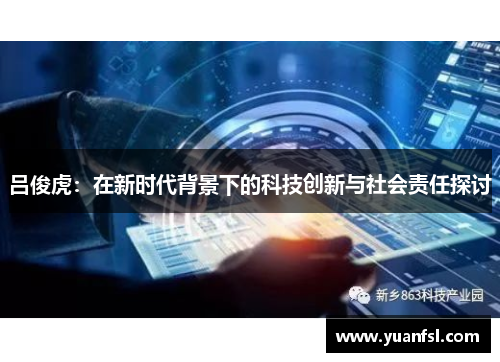吕俊虎：在新时代背景下的科技创新与社会责任探讨